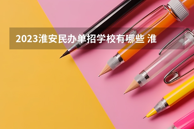 2023淮安民办单招学校有哪些 淮安民办单招学校名单一览表