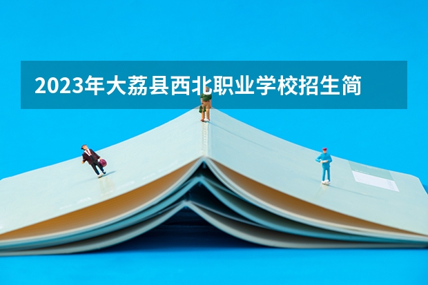 2023年大荔县西北职业学校招生简章