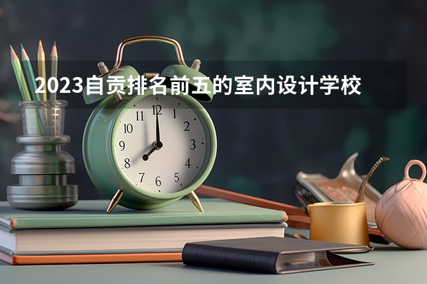 2023自贡排名前五的室内设计学校名单