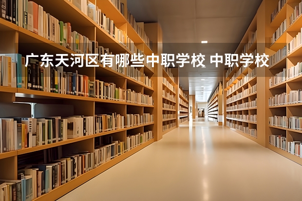 广东天河区有哪些中职学校 中职学校需要开设农村医学专业的必须获得相关部门批准