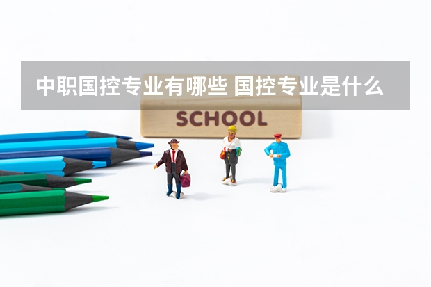 中职国控专业有哪些 国控专业是什么意思