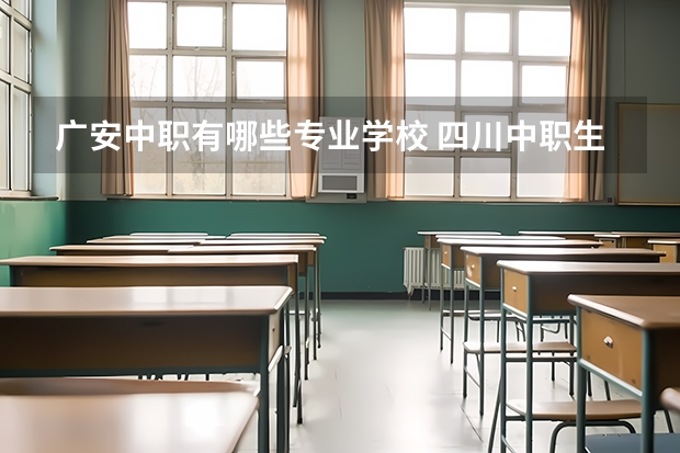 广安中职有哪些专业学校 四川中职生对口高考可以考哪些大专