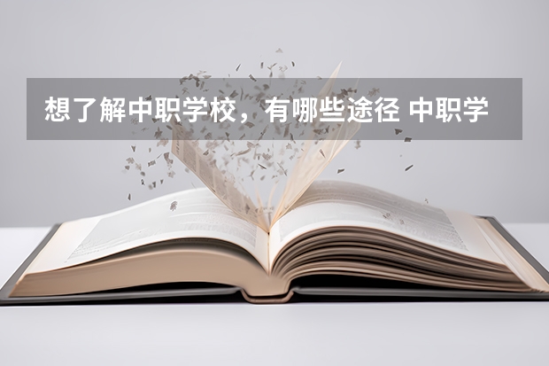 想了解中职学校，有哪些途径 中职学校是什么类型的学校