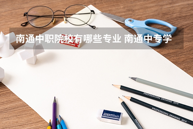 南通中职院校有哪些专业 南通中专学校都有哪些