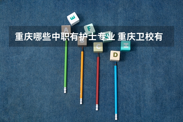 重庆哪些中职有护士专业 重庆卫校有哪些学校好