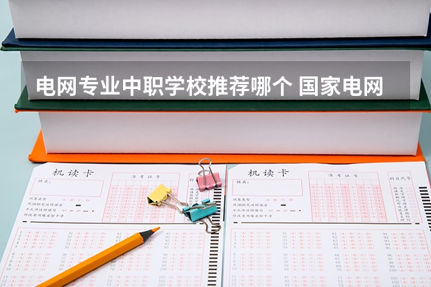 电网专业中职学校推荐哪个 国家电网认可度高的学校排名