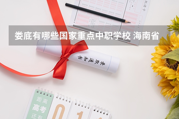 娄底有哪些国家重点中职学校 海南省中职学校排名汇总篇