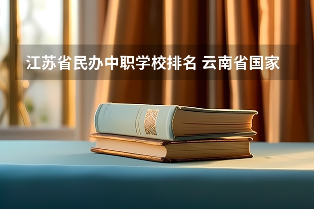 江苏省民办中职学校排名 云南省国家级重点中职学校名单
