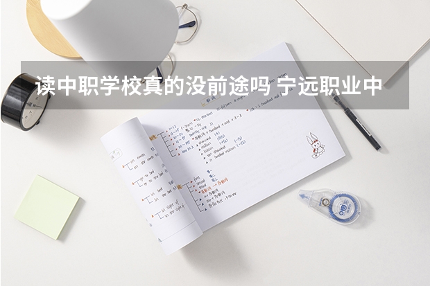 读中职学校真的没前途吗 宁远职业中专和永州科讯中职学校哪个比较好