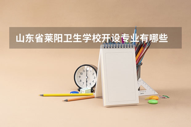 山东省莱阳卫生学校开设专业有哪些 招多少人