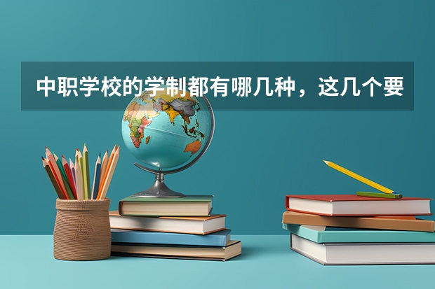 中职学校的学制都有哪几种，这几个要清楚 上海市中职学校有哪些
