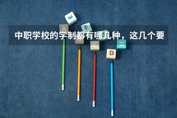 中职学校的学制都有哪几种，这几个要清楚 重庆中职学校招生政策