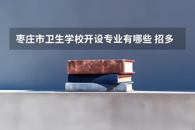 枣庄市卫生学校开设专业有哪些 招多少人
