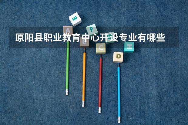 原阳县职业教育中心开设专业有哪些 招多少人