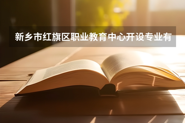 新乡市红旗区职业教育中心开设专业有哪些 招多少人