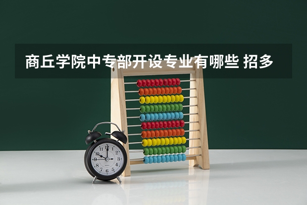 商丘学院中专部开设专业有哪些 招多少人