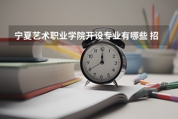 宁夏艺术职业学院开设专业有哪些 招多少人