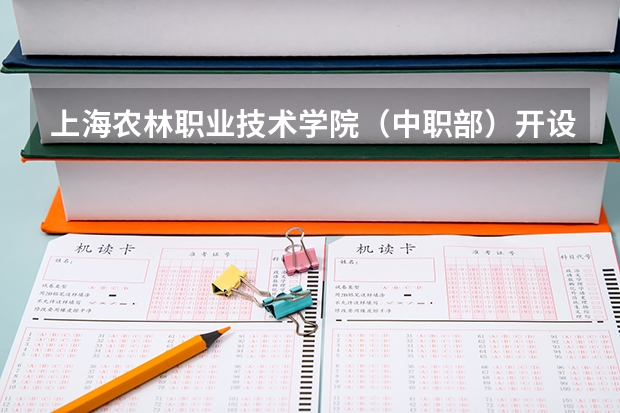 上海农林职业技术学院（中职部）开设专业有哪些 招多少人