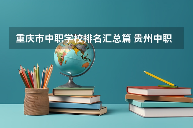 重庆市中职学校排名汇总篇 贵州中职学校贵州遵义市秋季招生中职学校共（21所）