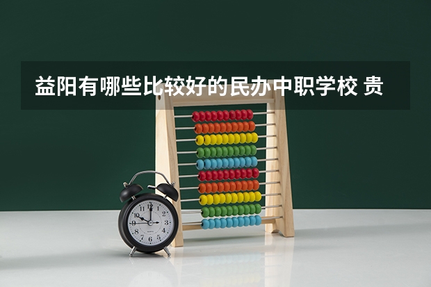 益阳有哪些比较好的民办中职学校 贵州中职学校贵州遵义市秋季招生中职学校共（21所）