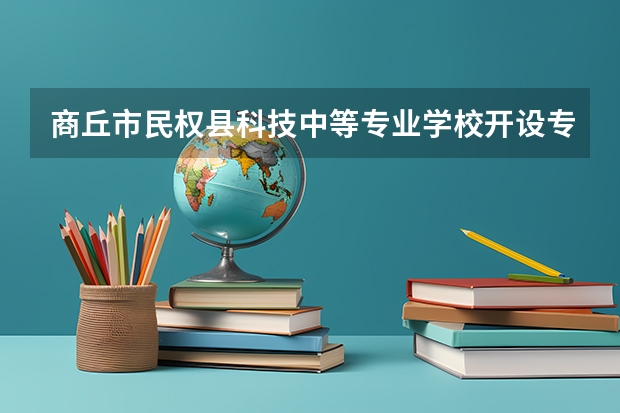 商丘市民权县科技中等专业学校开设专业有哪些 招多少人