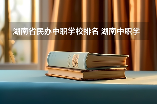 湖南省民办中职学校排名 湖南中职学校排名汇总