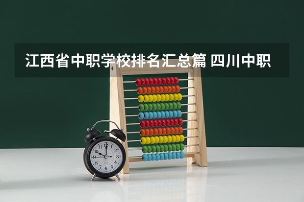 江西省中职学校排名汇总篇 四川中职学校动漫设计学什么