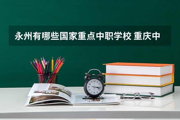 永州有哪些国家重点中职学校 重庆中职学校招生网