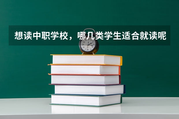 想读中职学校，哪几类学生适合就读呢 广西公办中职学校排名