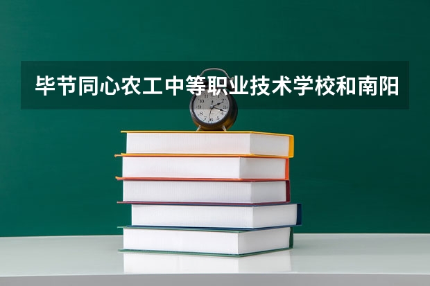 毕节同心农工中等职业技术学校和南阳第二中等职业学校哪个好