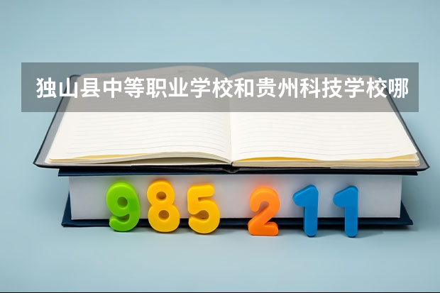 独山县中等职业学校和贵州科技学校哪个好