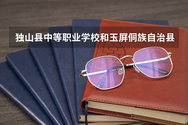 独山县中等职业学校和玉屏侗族自治县中等职业学校哪个好