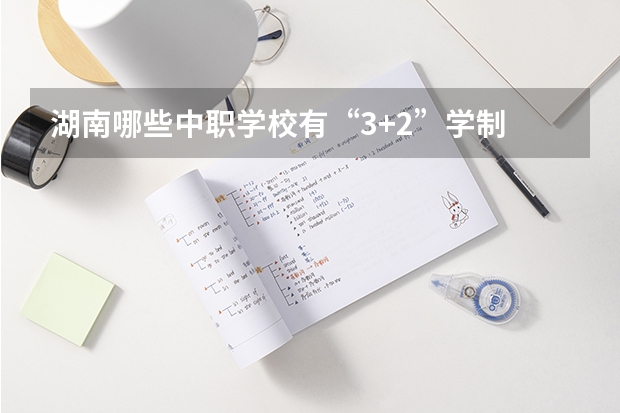湖南哪些中职学校有“3+2”学制 广东海珠区有哪些中职学校