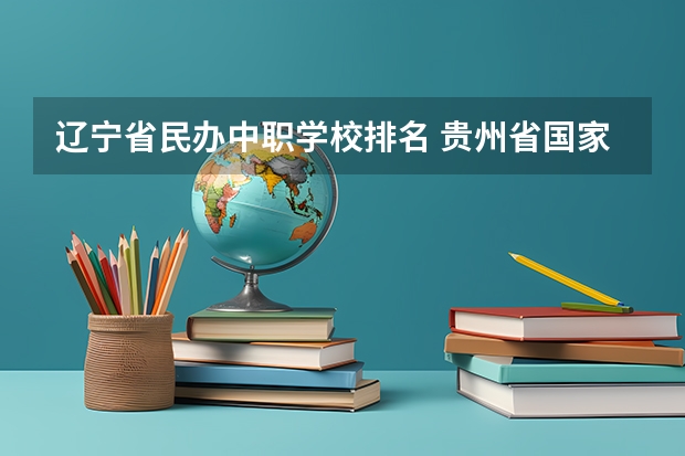 辽宁省民办中职学校排名 贵州省国家级重点中职学校名单