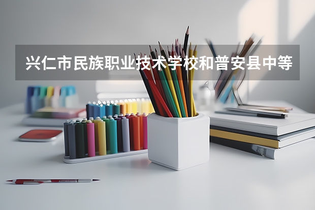 兴仁市民族职业技术学校和普安县中等职业学校哪个好