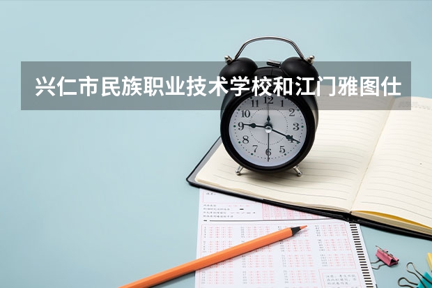 兴仁市民族职业技术学校和江门雅图仕职业技术学校哪个好