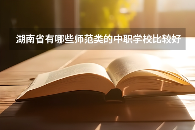 湖南省有哪些师范类的中职学校比较好 昭通哪些中职学校比较好