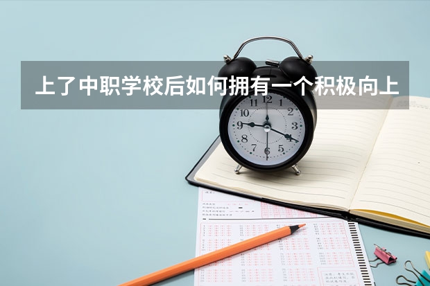 上了中职学校后如何拥有一个积极向上的心态 陕西省公办中职学校有哪些