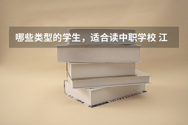 哪些类型的学生，适合读中职学校 江苏省中职学校排名汇总篇