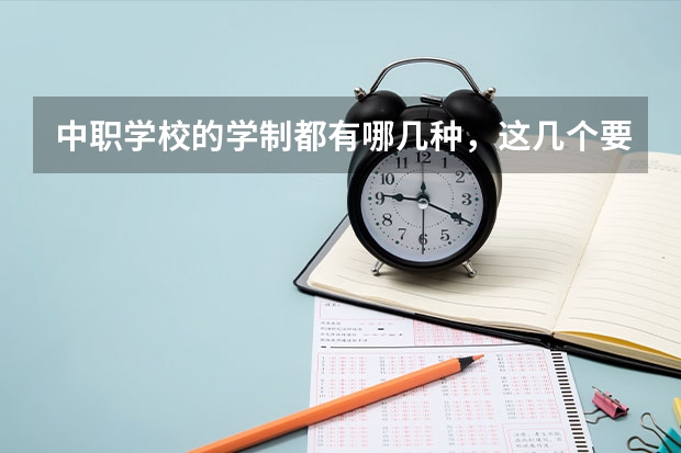 中职学校的学制都有哪几种，这几个要清楚 长沙哪所中职学校的特色专业好就业