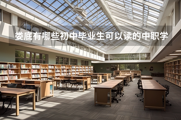 娄底有哪些初中毕业生可以读的中职学校 四川南充市中职学校名录