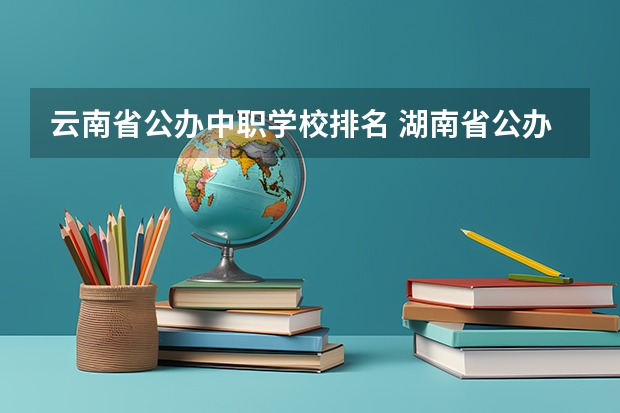 云南省公办中职学校排名 湖南省公办中职学校有哪些