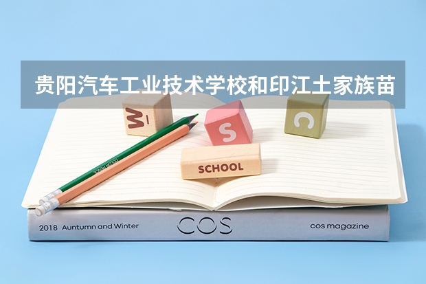 贵阳汽车工业技术学校和印江土家族苗族自治县中等职业学校哪个好
