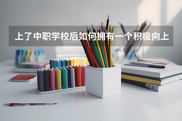 上了中职学校后如何拥有一个积极向上的心态 四川省宜宾市中职学校名录