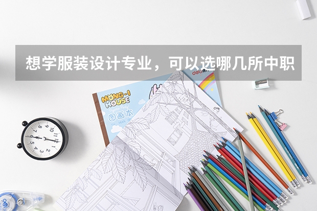 想学服装设计专业，可以选哪几所中职学校 中考成绩不好，中职学校有哪几种类型可以选