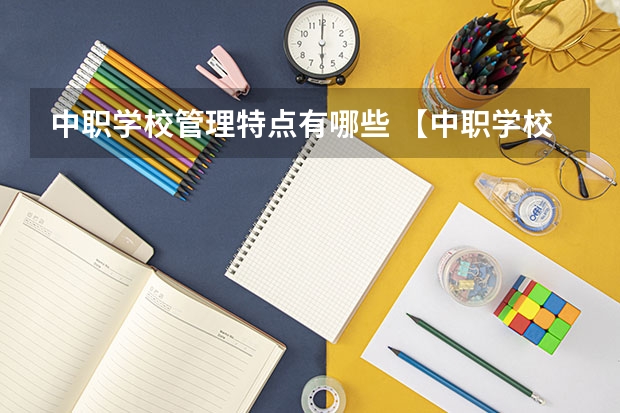 中职学校管理特点有哪些 【中职学校名单】