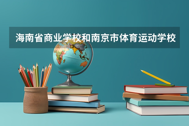 海南省商业学校和南京市体育运动学校哪个好