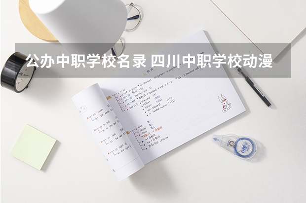 公办中职学校名录 四川中职学校动漫设计学什么