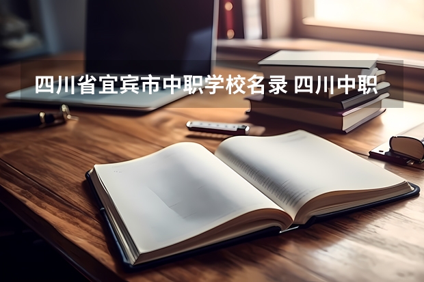 四川省宜宾市中职学校名录 四川中职学校四川宜宾市招生中职学校共(19所)