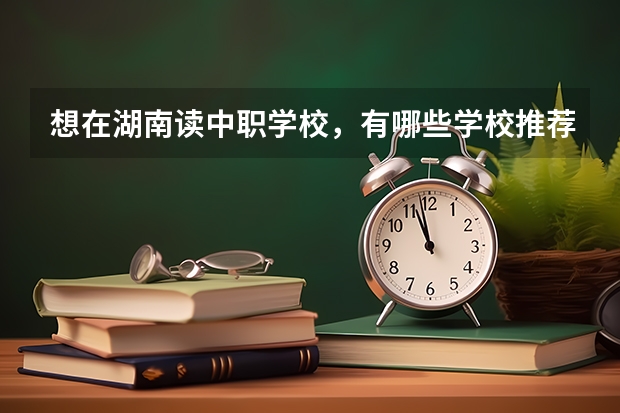 想在湖南读中职学校，有哪些学校推荐 昭通市中职学校有哪些